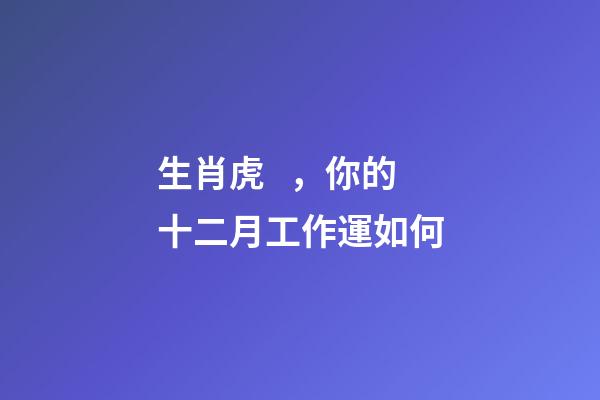 生肖虎，你的十二月工作運如何